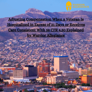Adjusting Compensation When a Veteran Is Hospitalized in Excess of 21 Days or Receives Care Consistent With 38 CFR 4.30 Explained by Warrior Allegiance